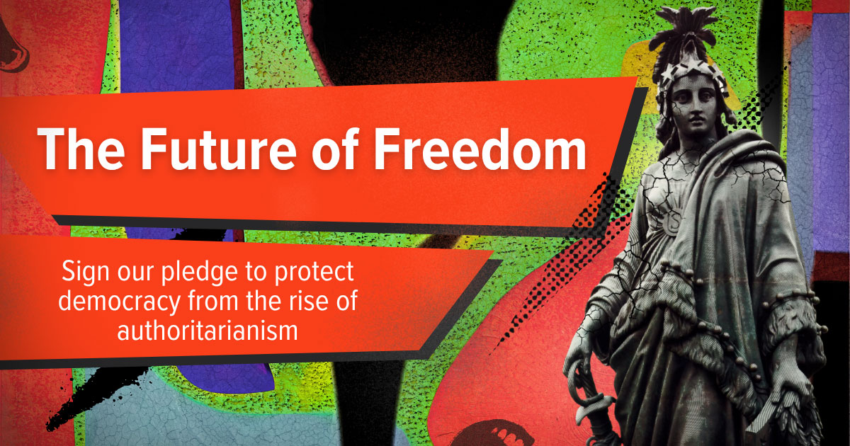 The Future of Freedom: Sign our pledge to protect democracy from the rise of authoritarianism