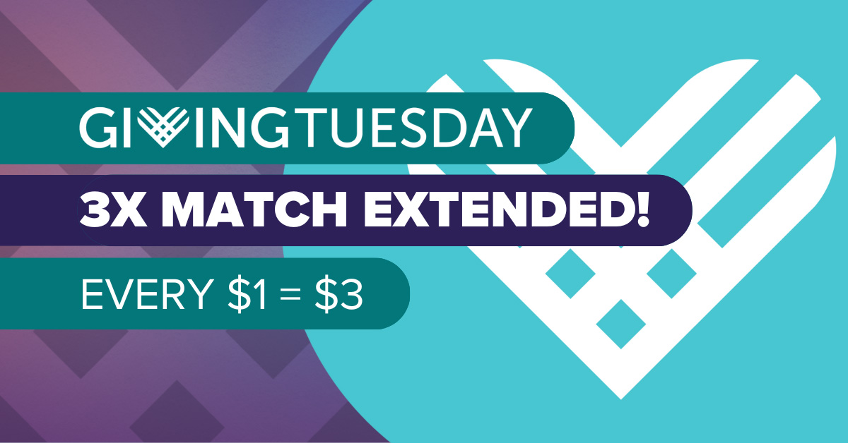 GivingTuesday - 3X MATCH EXTENDED! Every $1=$3